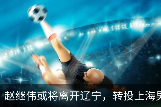 赵继伟或将离开辽宁，转投上海男篮？取消辽篮认证引热议，卢伟表态耐人寻味