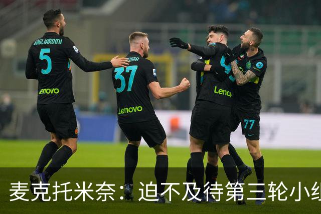 麦克托米奈：迫不及待第三轮小组赛踢巴西 苏格兰力争小组出线